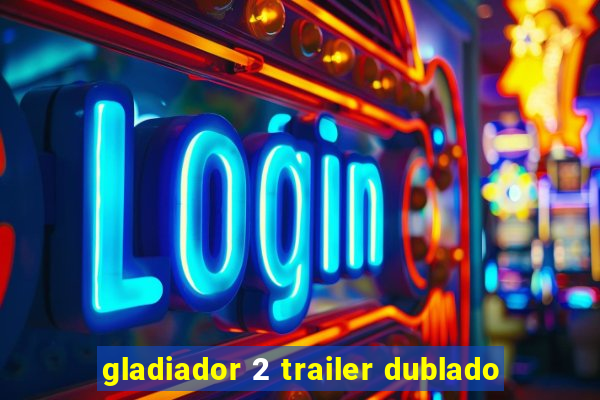 gladiador 2 trailer dublado